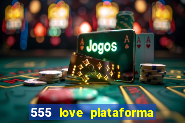 555 love plataforma de jogos